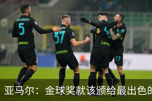 亚马尔：金球奖就该颁给最出色的球员，而不是欧冠冠军或者金靴